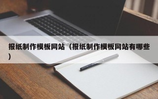 安阳报纸制作模板网站（报纸制作模板网站有哪些）