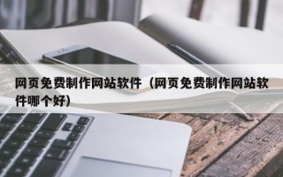 安阳网页免费制作网站软件（网页免费制作网站软件哪个好）